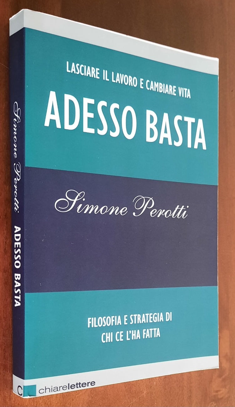 Adesso basta. Lasciare il lavoro e cambiare vita. Filosofia e strategia di chi ce l’ha fatta