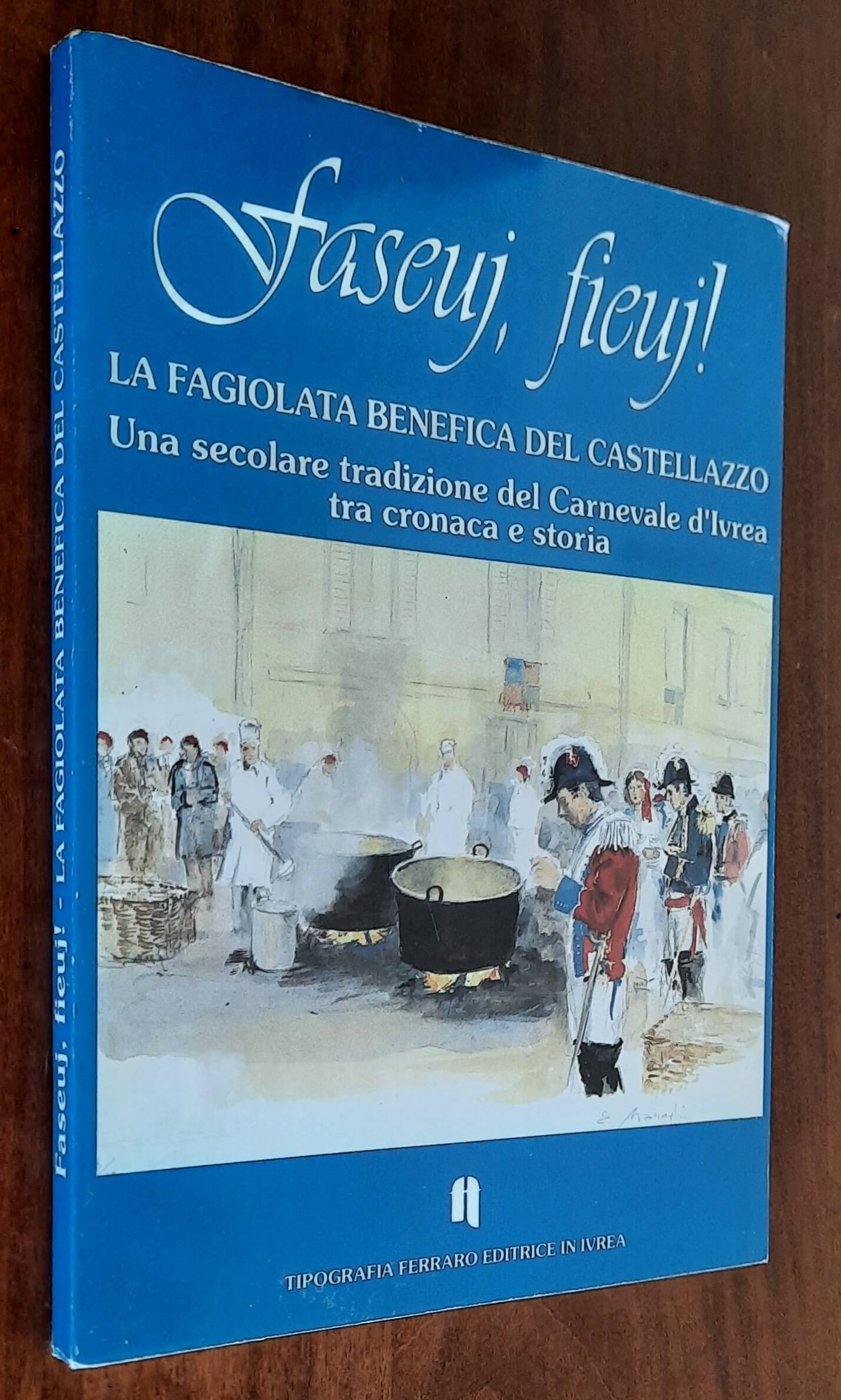 Faseuj, fieuj! La fagiolata benefica del Castellazzo. Una secolare tradizione del Carnevale d’Ivrea tra cronaca e storia - Libreria Biellese