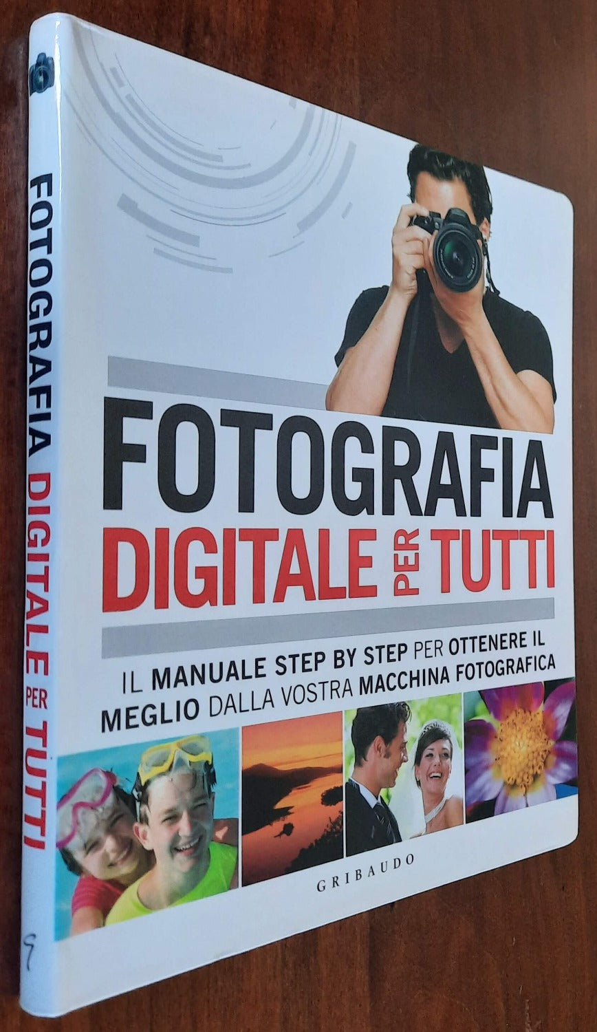 Fotografia digitale per tutti. Il manuale step by step per ottenere il meglio dalla vostra macchina fotografica