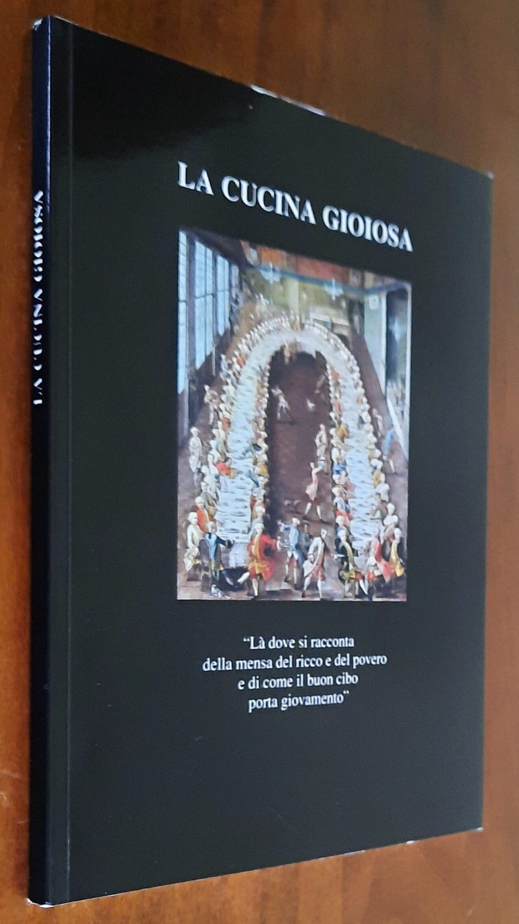 La cucina gioiosa. Là dove si racconta della mensa del ricco e del povero e di come il buon cibo porta giovamento