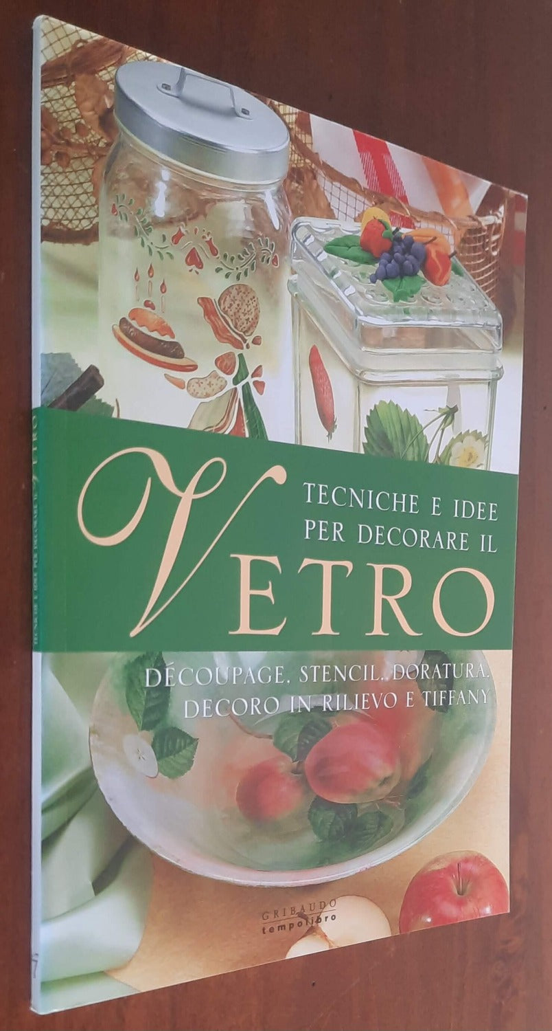 Tecniche e idee per decorare il vetro. Decoupage, stencil, doratura, decoro in rilievo e tiffany