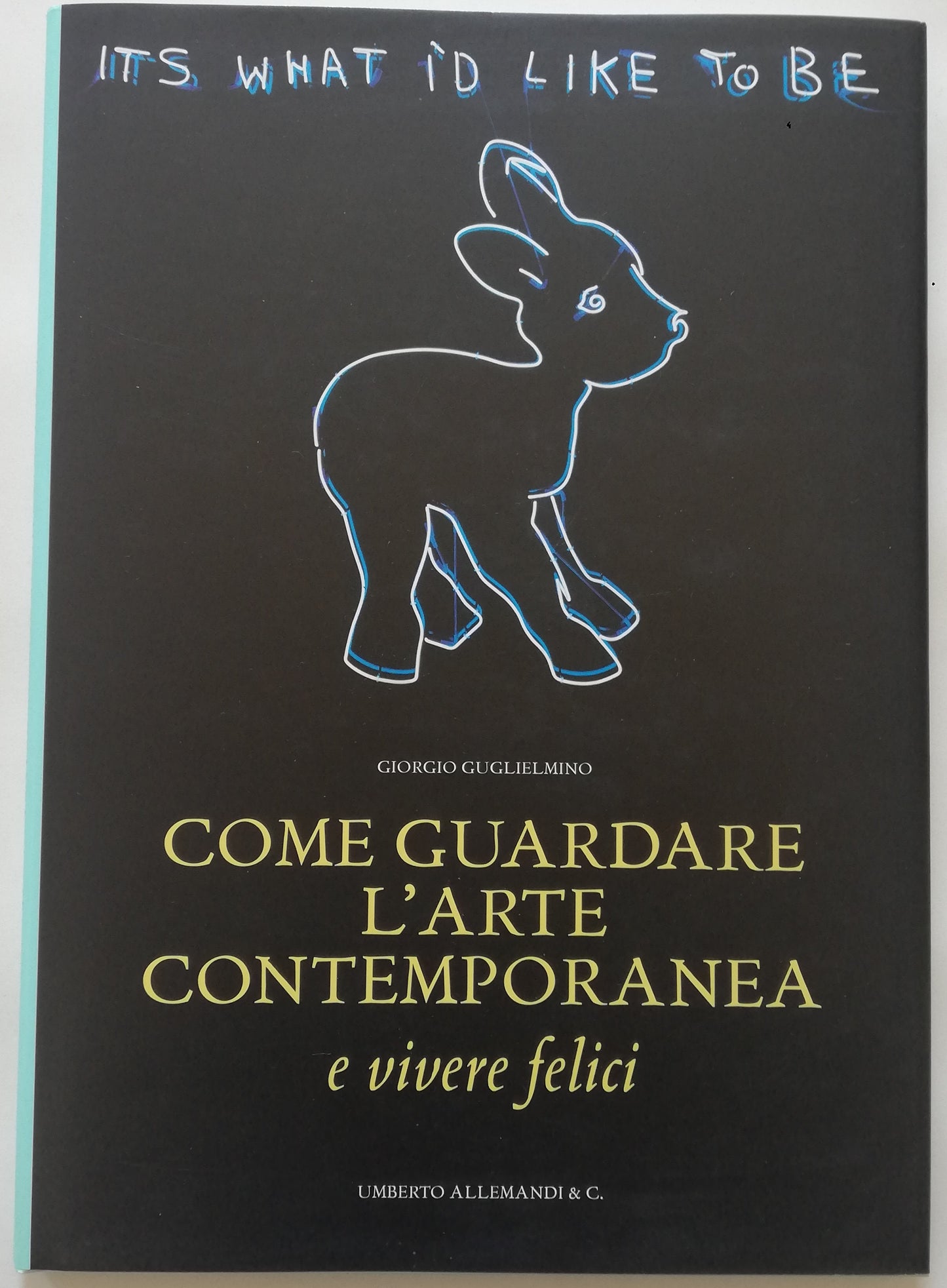 Come guardare l'arte contemporanea e vivere felici - Umberto Allemandi & C. - Libreria Biellese