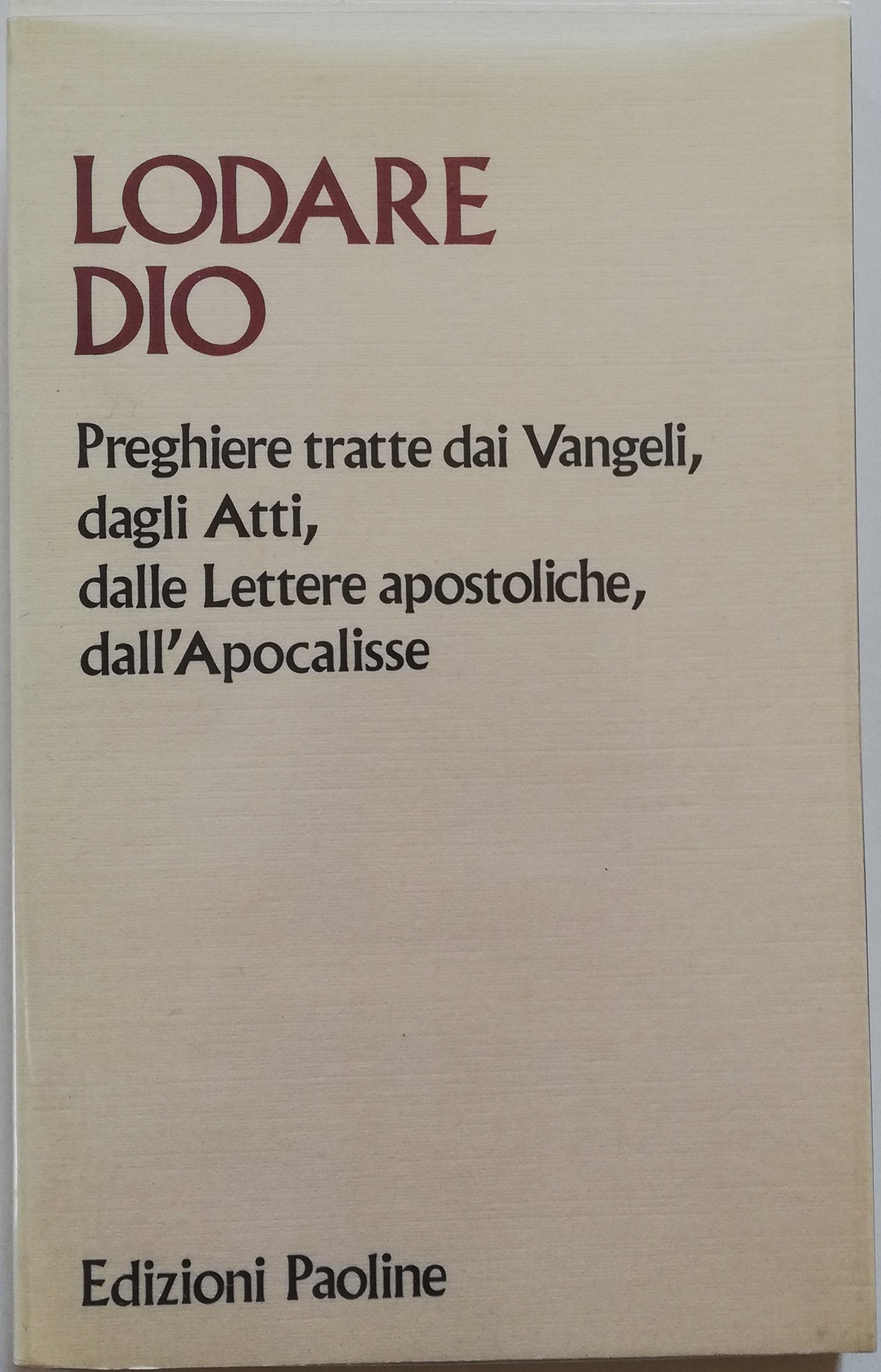 Lodare Dio. Preghiere tratte dai Vangeli, dagli Atti, dalle Lettere apostoliche, dall’Apocalisse
