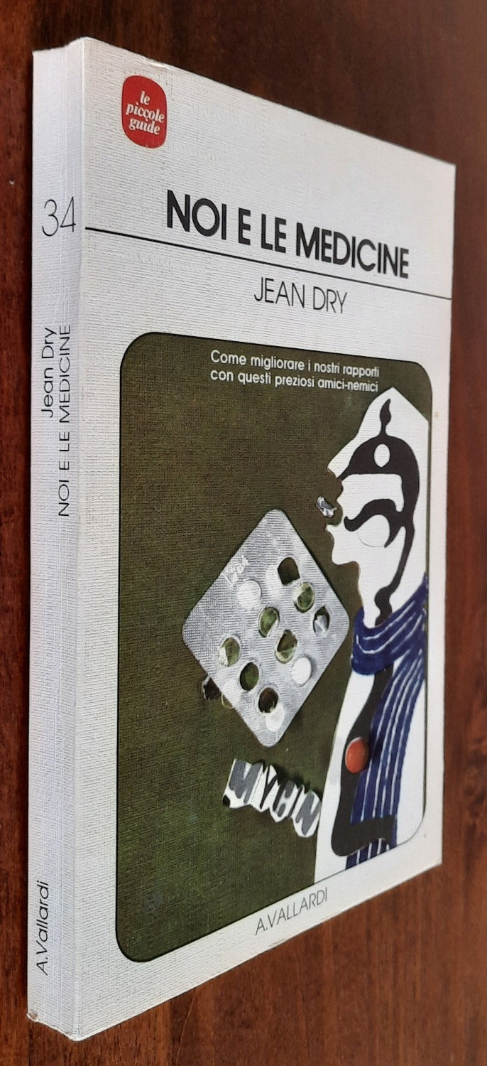 Noi e le medicine. Come migliorare i nostri rapporti con questi preziosi amici-nemici