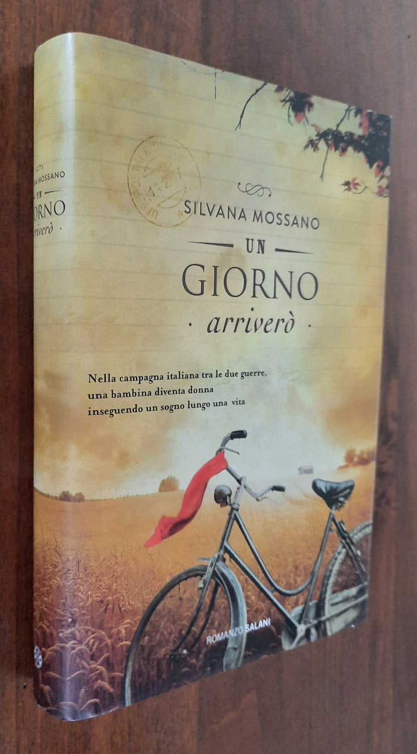 Un giorno arriverò. Nella campagna italiana tra le due guerre, una bambina diventa donna inseguendo un sogno lungo una vita - Libreria Biellese