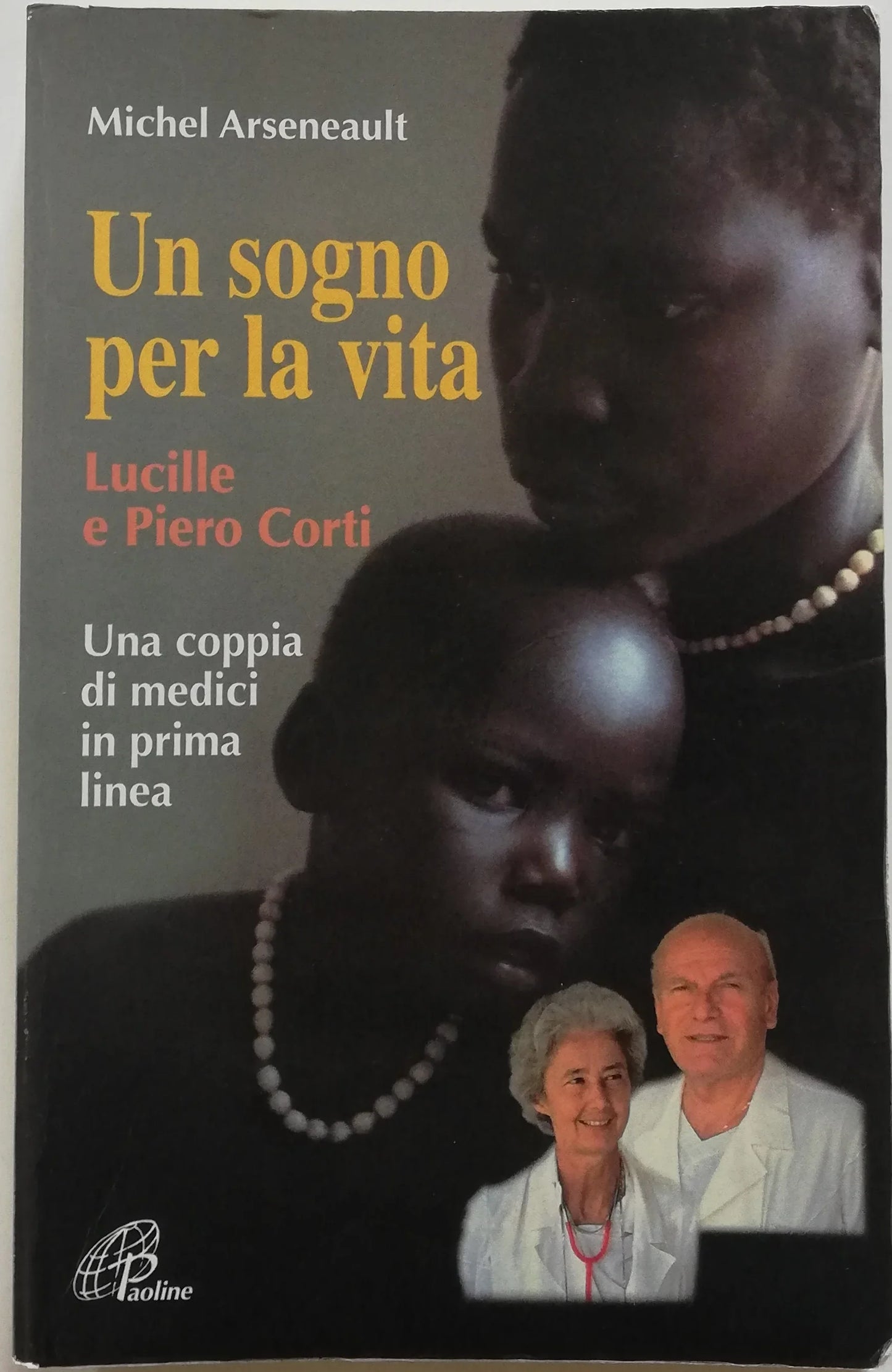 Un sogno per la vita. Lucille e Piero Corti. Una coppia di medici in prima linea - Libreria Biellese