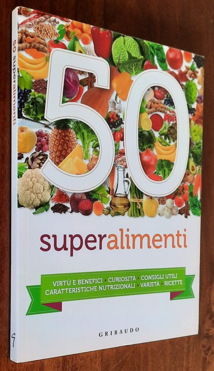 50 Superalimenti. Virtù e benefici - Curiosità - Consigli utili - Caratteristiche nutrizionali - Varietà - Ricette