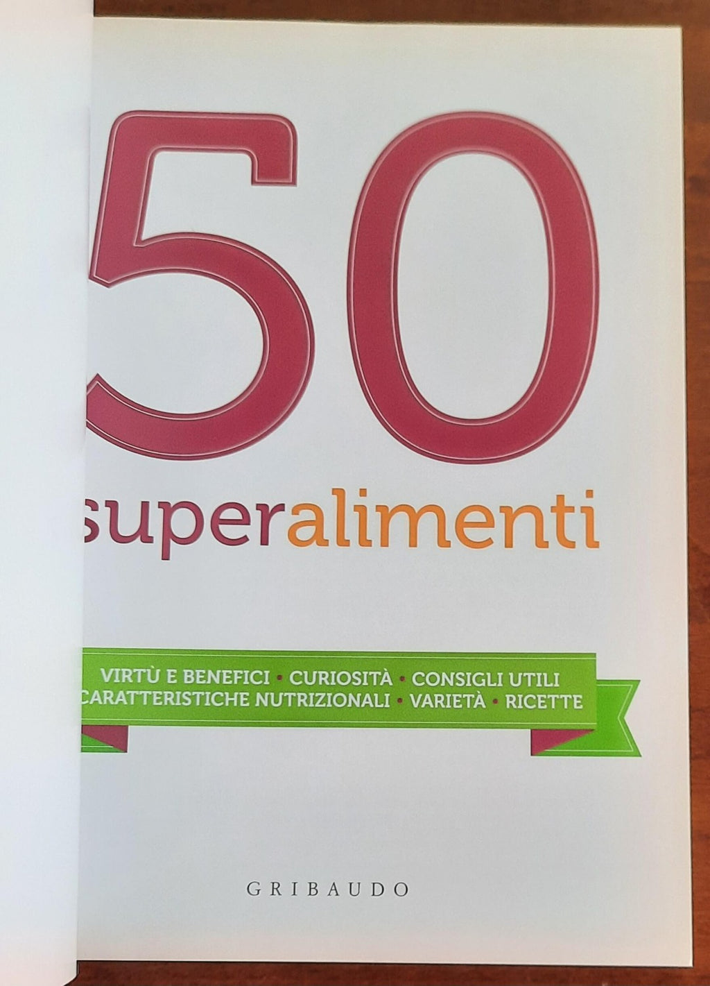 50 Superalimenti. Virtù e benefici - Curiosità - Consigli utili - Caratteristiche nutrizionali - Varietà - Ricette - Libreria Biellese