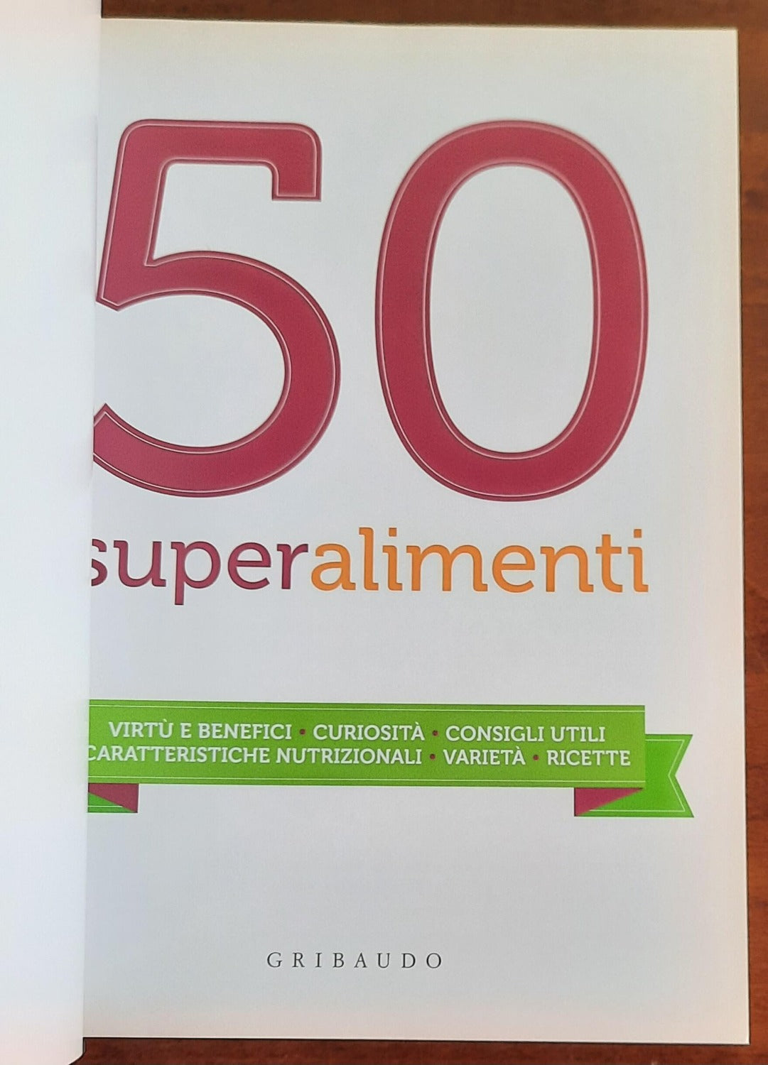 50 Superalimenti. Virtù e benefici - Curiosità - Consigli utili - Caratteristiche nutrizionali - Varietà - Ricette - Libreria Biellese