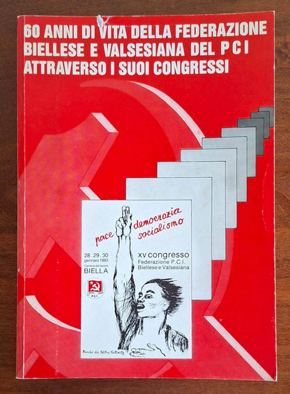 60 anni di vita della Federazione biellese e valsesiana del P.C.I. attraverso i suoi congressi
