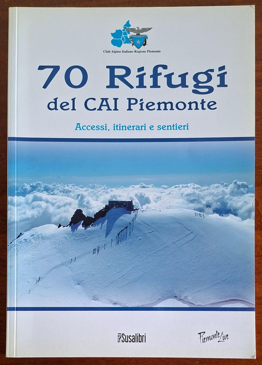 70 Rifugi del C.A.I. Piemonte. Accessi, itinerari e sentieri