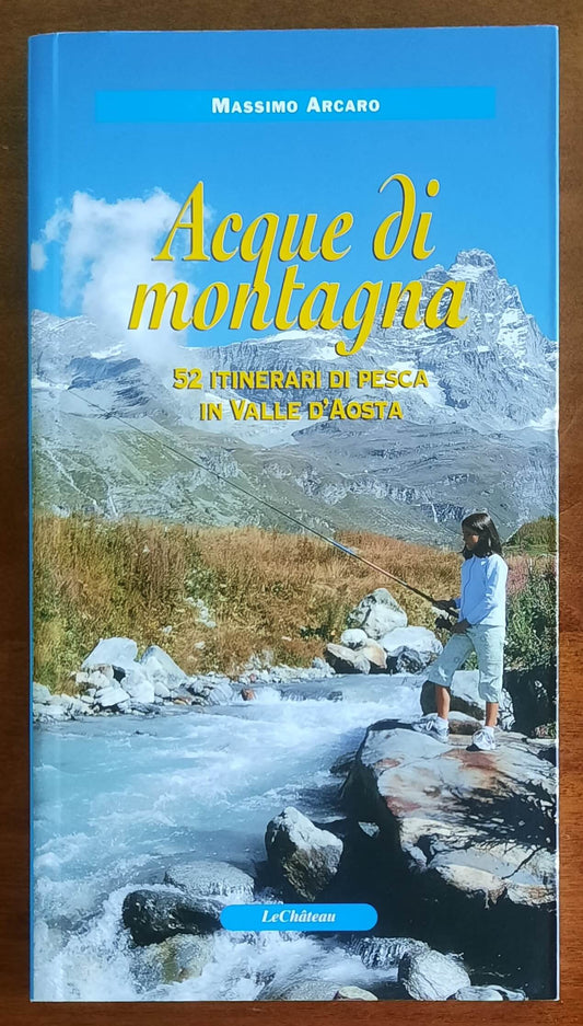 Acque di montagna. 52 itinerari di pesca in Valle d’Aosta - Le Chateau Edizioni