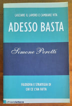 Adesso basta. Lasciare il lavoro e cambiare vita. Filosofia e strategia di chi ce l’ha fatta