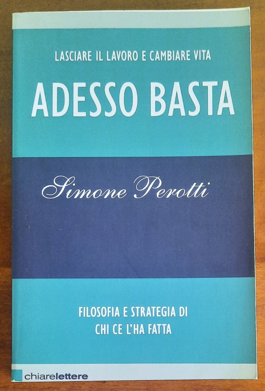 Adesso basta. Lasciare il lavoro e cambiare vita. Filosofia e strategia di chi ce l’ha fatta