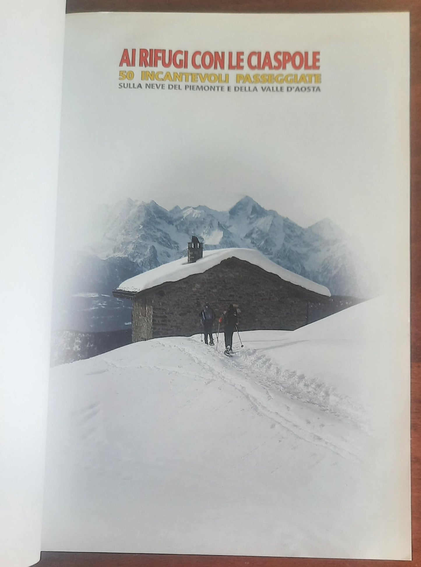 Ai rifugi con le ciaspole. 50 incantevoli passeggiate sulla neve del Piemonte e della Valle d’Aosta