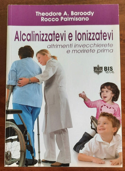 Alcalinizzatevi e ionizzatevi. Altrimenti invecchierete e morirete prima