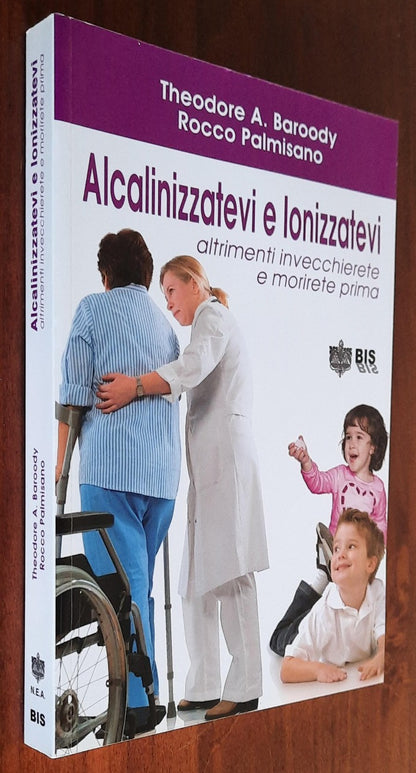 Alcalinizzatevi e ionizzatevi. Altrimenti invecchierete e morirete prima