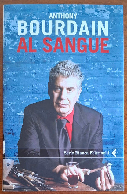 Al sangue - di Anthony Bourdain - Feltrinelli