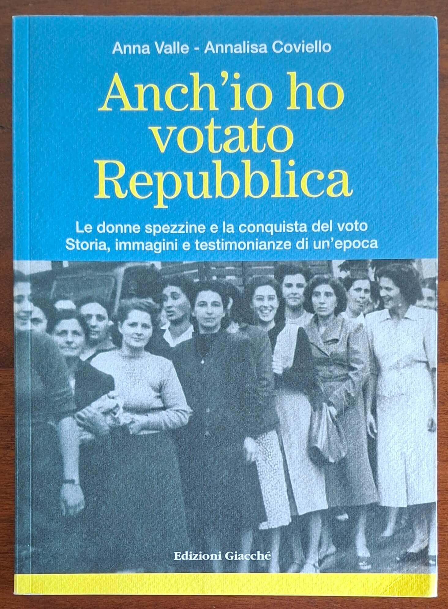 Anch'io ho votato Repubblica. Le donne spezzine e la conquista del voto. Storia, immagini e testimonianze di un'epoca