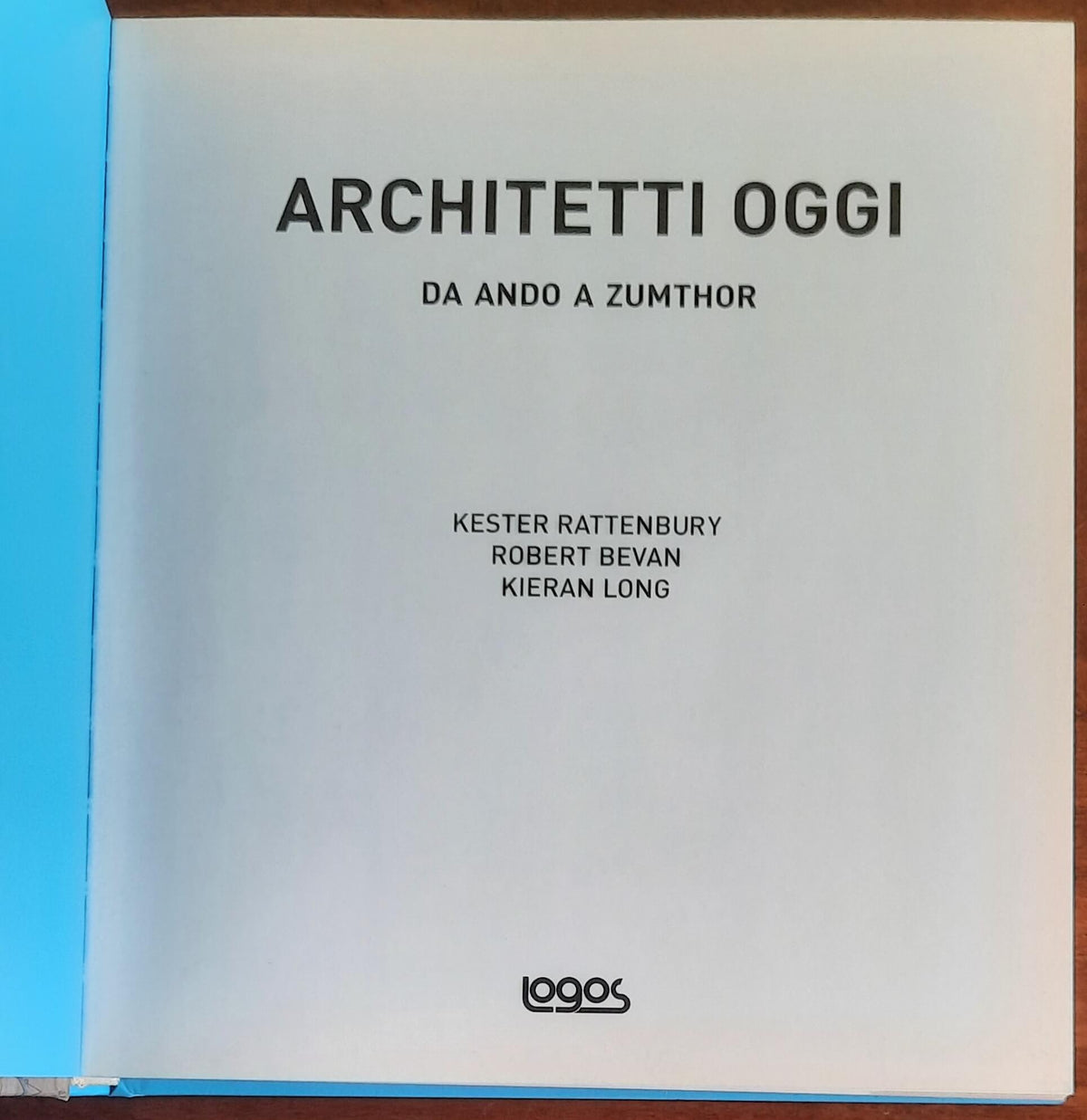 Architetti oggi. Da Ando a Zumthor - Kester Rattenbury, Rob Bevan, Kieran Long