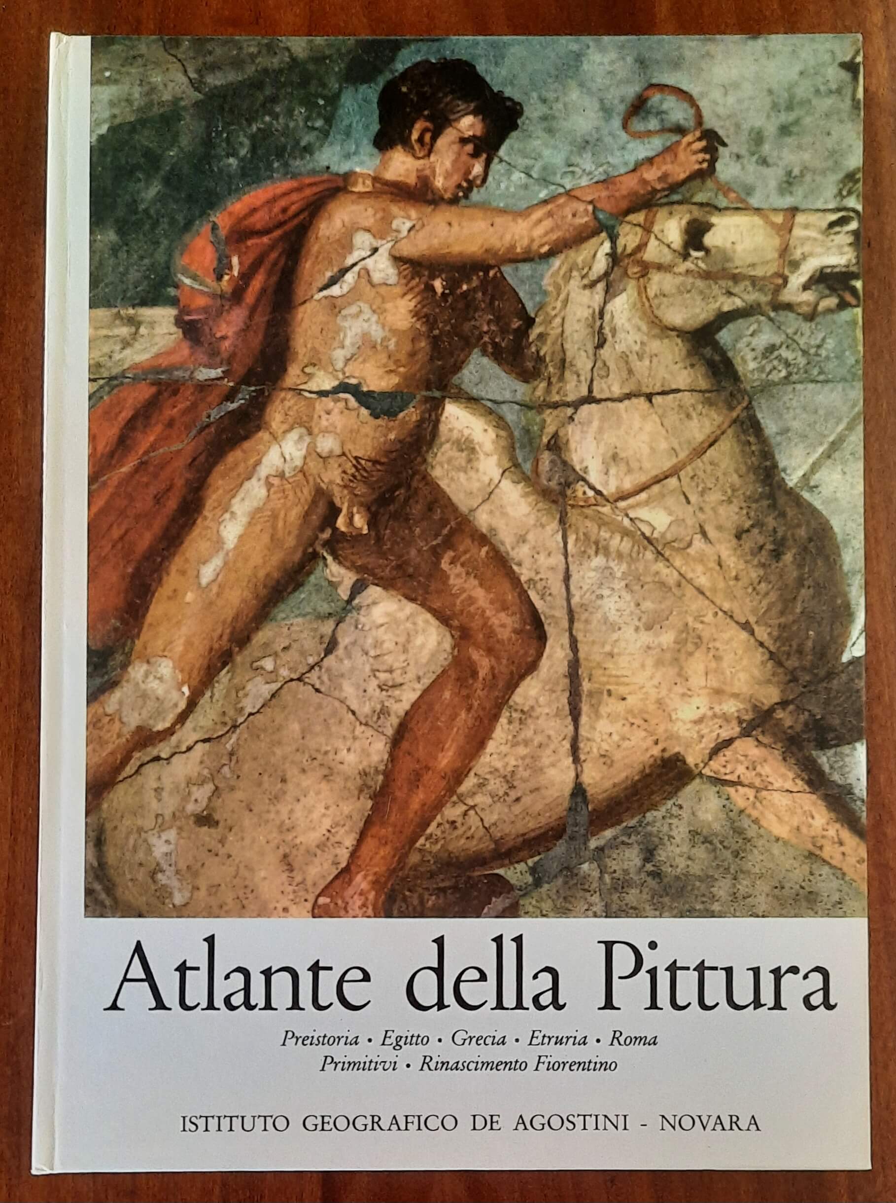 Atlante della pittura. Preistoria - Egitto - Grecia - Etruria - Roma - Primitivi - Rinascimento Fiorentino