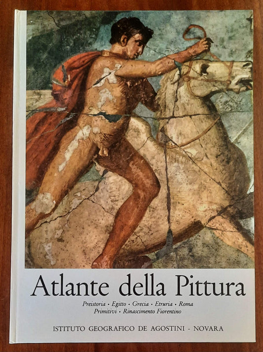 Atlante della pittura. Preistoria - Egitto - Grecia - Etruria - Roma - Primitivi - Rinascimento Fiorentino