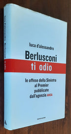 Berlusconi, ti odio. Le offese della Sinistra al premier pubblicate dall’agenzia ANSA - Libreria Biellese