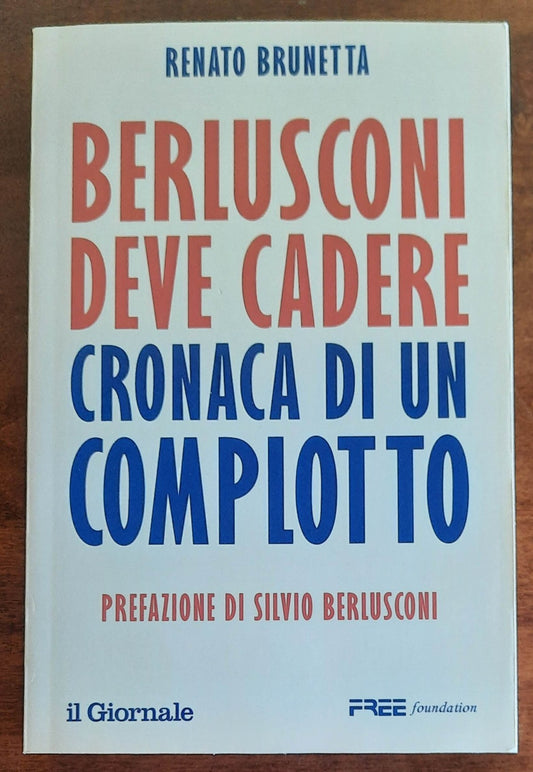 Berlusconi deve cadere. Cronaca di un complotto