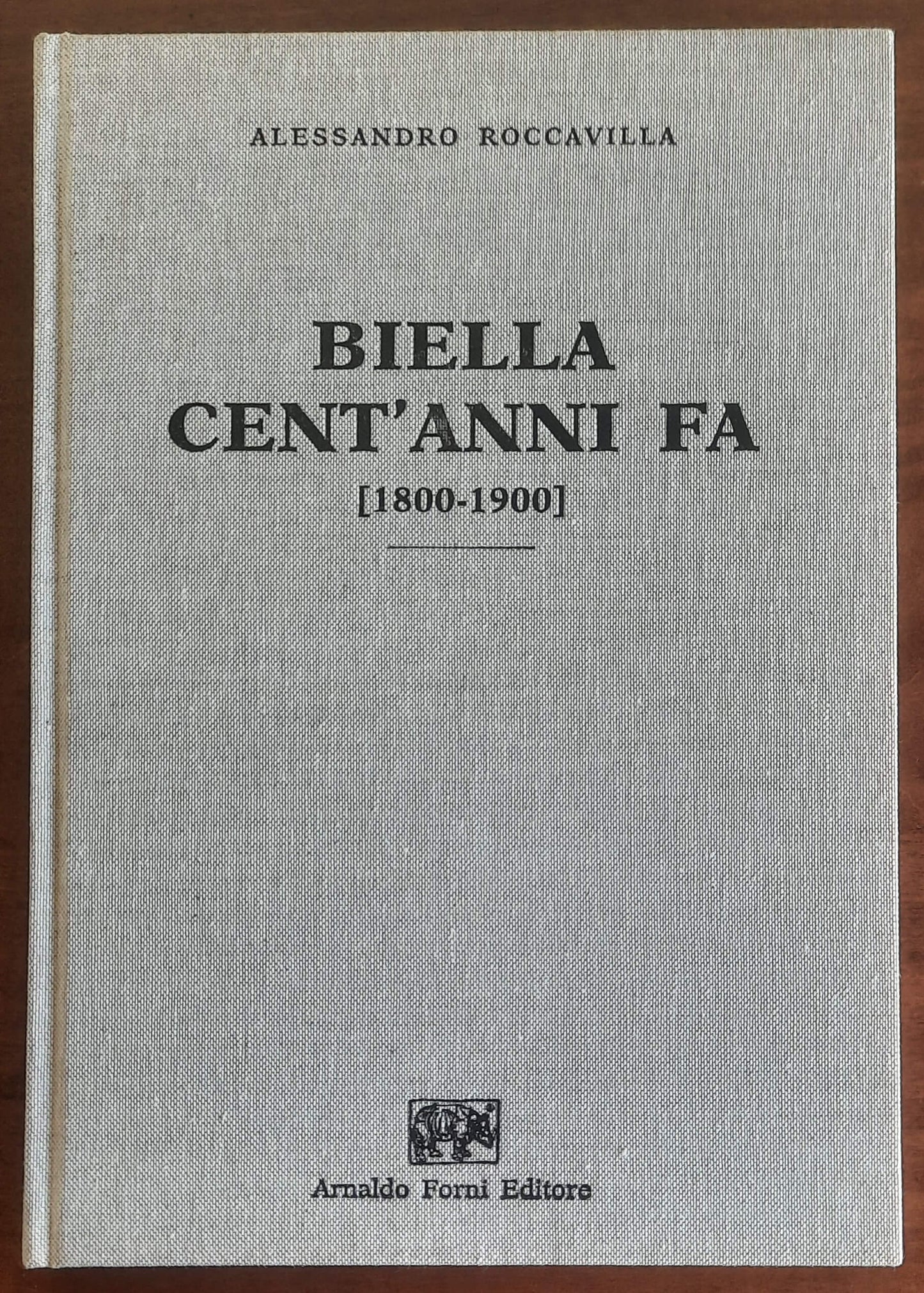 Biella cent'anni fa (1800-1900) - Alessandro Roccavilla - Arnaldo Forni Editore