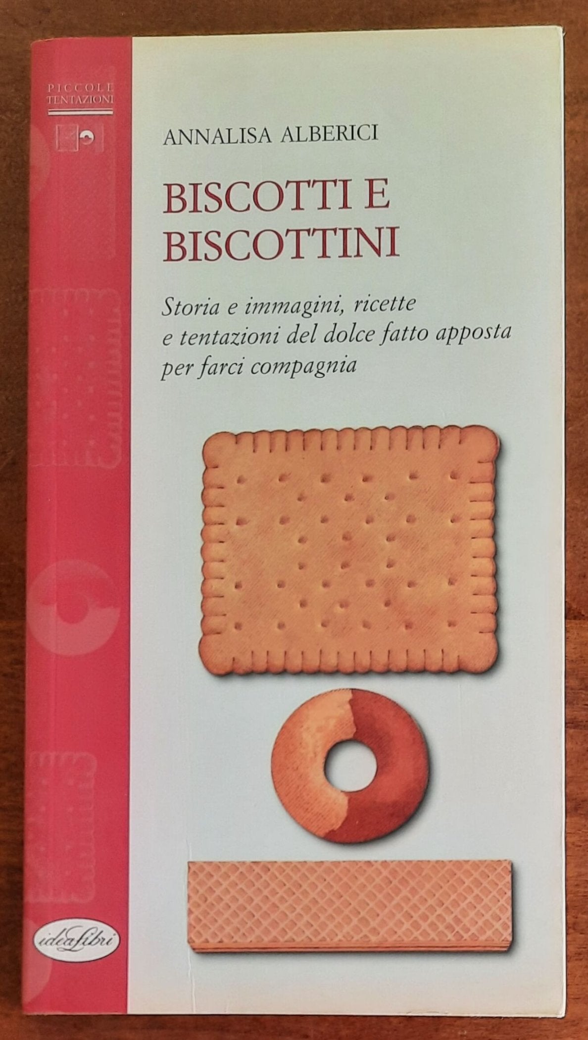 Biscotti e biscottini. Storia e immagini, ricette e tentazioni del dolce fatto apposta per farci compagnia