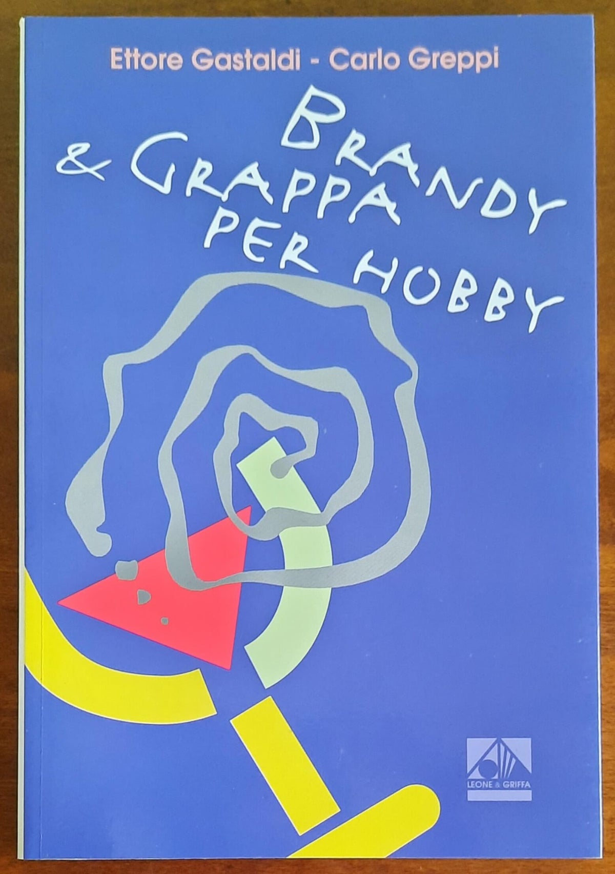 Brandy e grappa per hobby. Distillare, aromatizzare, gustare - Leone & Griffa