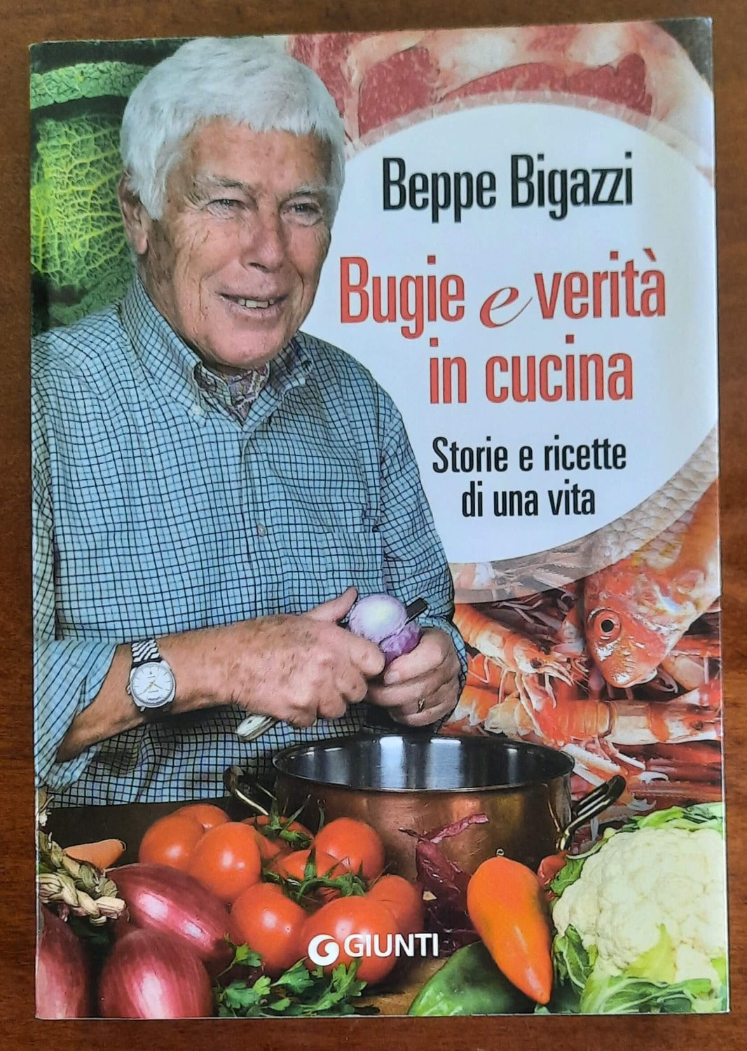 Bugie e verità in cucina. Storie e ricette di una vita - di Beppe Bigazzi