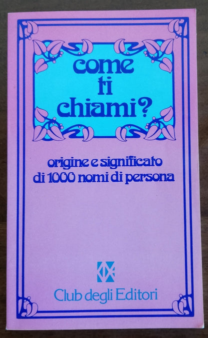 COME TI CHIAMI? Origine E Significato di 1000 Nomi di Persona - 1979