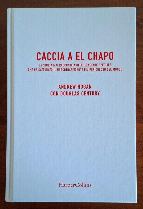 Caccia a El Chapo. La storia mai raccontata dell’ex agente speciale che ha catturato il narcotrafficante più pericoloso del mondo