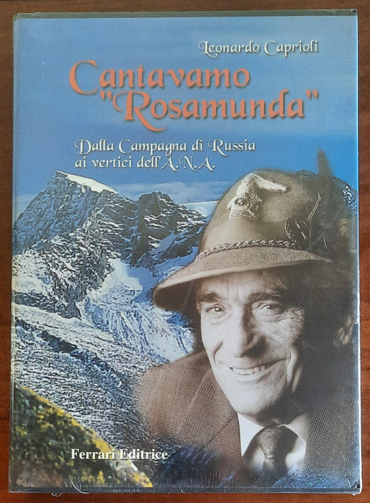 Cantavamo Rosamunda. Dalla Campagna di Russia ai vertici dell’ A.N.A.