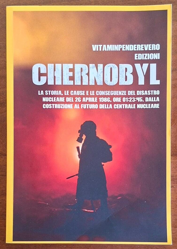 Chernobyl La Storia, le Cause e le Conseguenze del Disastro Nucleare del 26 aprile 1986. Dalla Costruzione al Futuro della Centrale Nucleare