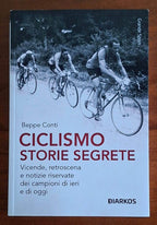 Ciclismo. Storie segrete. Vicende, retroscena e notizie riservate dei campioni di ieri e di oggi
