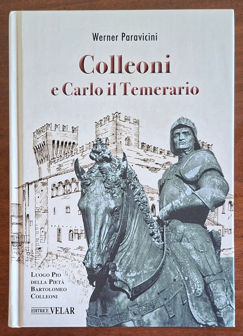 Colleoni e Carlo il Temerario. Con la conferenza di Karl Bittmann «Carlo il Temerario e Colleoni» dell'anno 1957