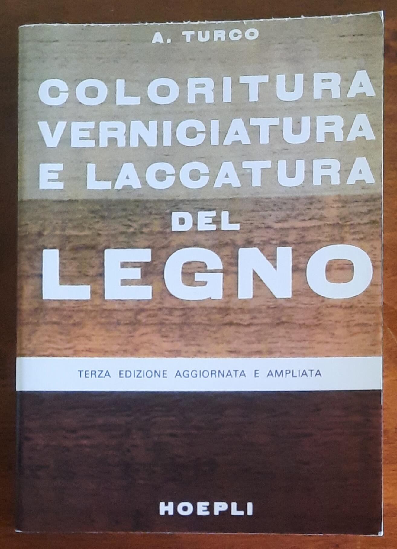 Coloritura, verniciatura e laccatura del legno - Antonio Turco - Hoepli