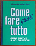 Come fare quasi tutto. Guida pratica a 1001 soluzioni - Reader's Digest