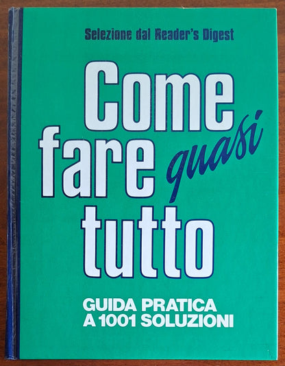 Come fare quasi tutto. Guida pratica a 1001 soluzioni - Reader's Digest