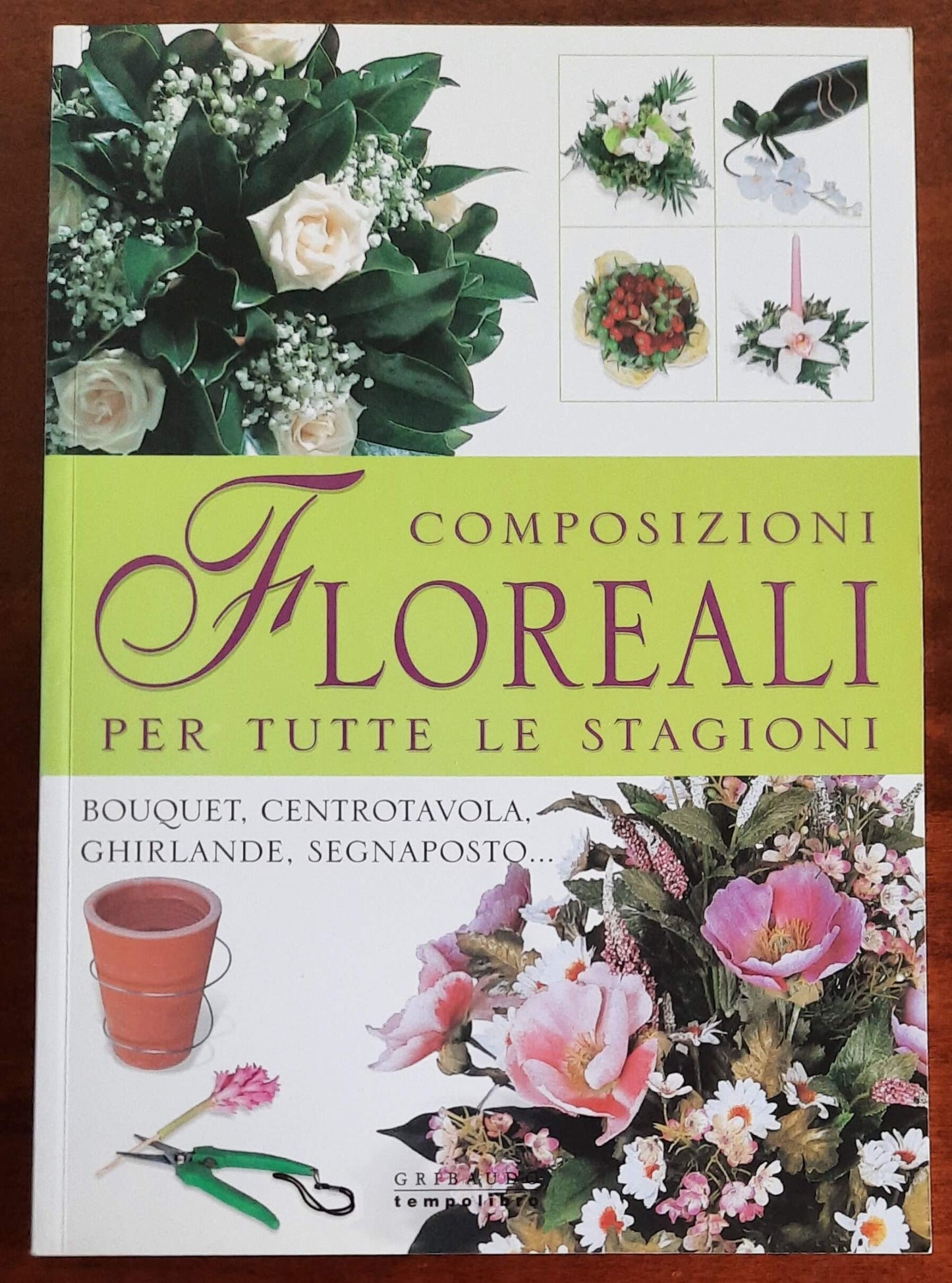 Composizioni floreali per tutte le stagioni. Bouquet, centrotavola, ghirlande, segnaposto... - Gribaudo