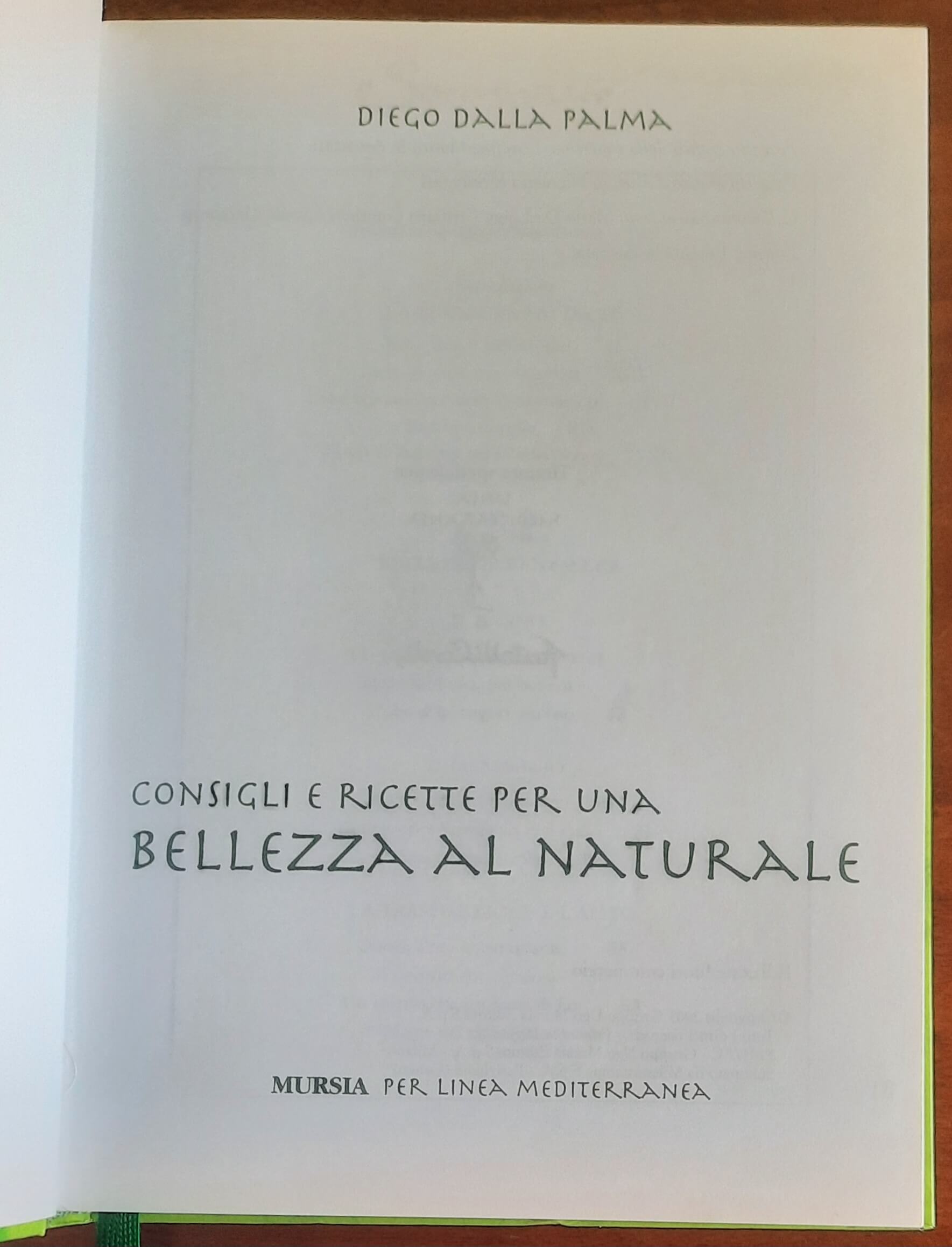 Consigli e ricette per una bellezza al naturale - di Diego Dalla Palma - Mursia