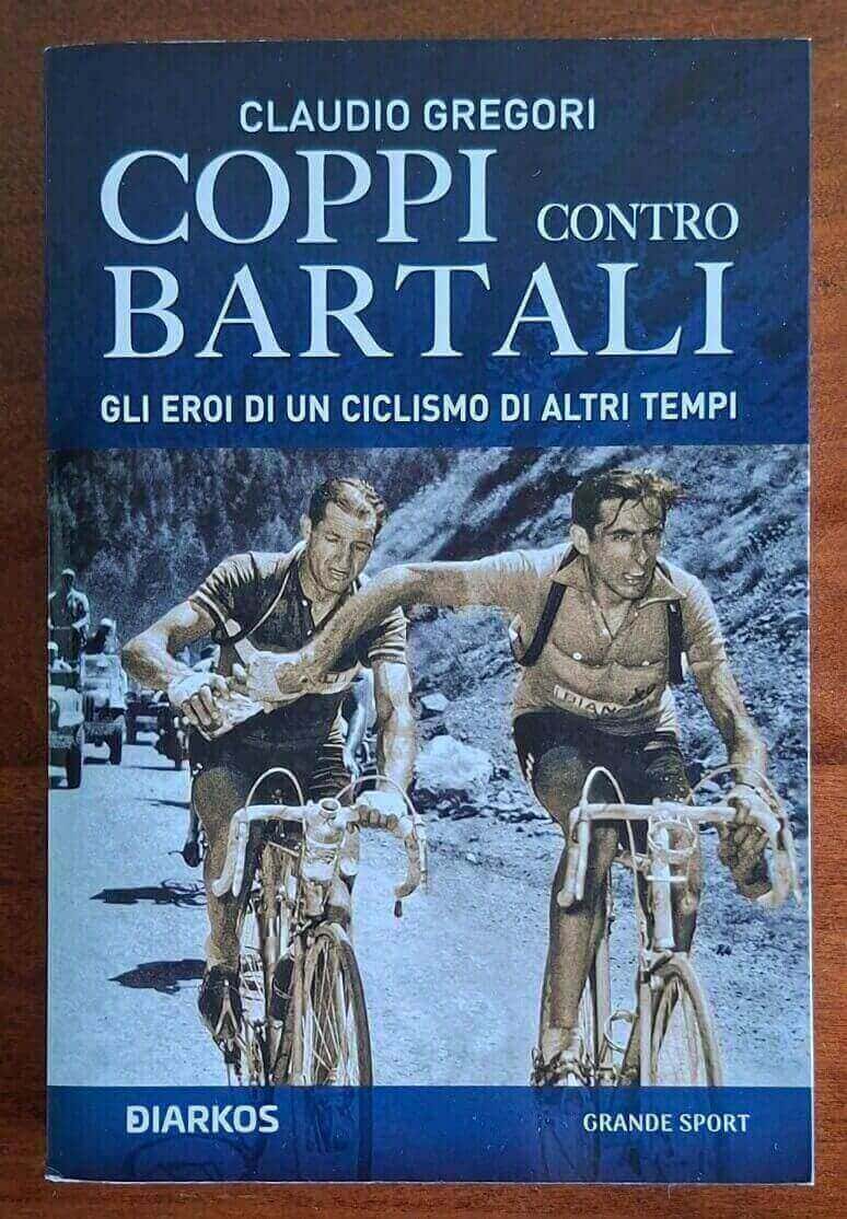 Coppi contro Bartali. Gli eroi di un ciclismo di altri tempi - Diarkos
