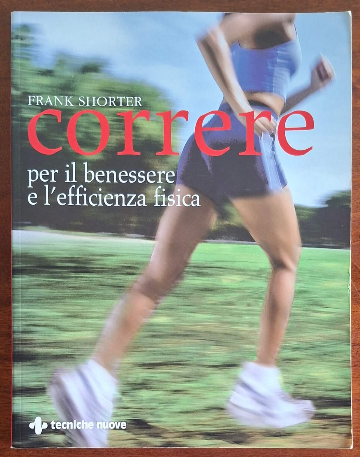 Correre. Per il benessere e l'efficienza fisica - Tecniche Nuove