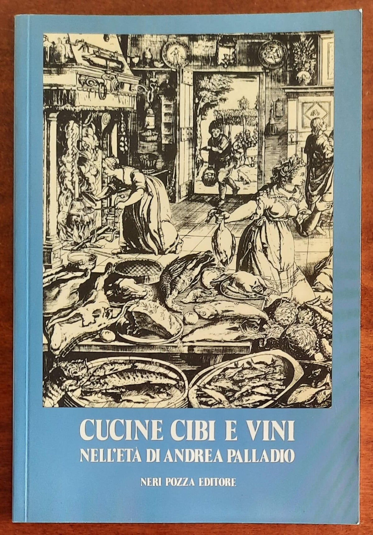 Cucine, cibi e vini nell’età di Andrea Palladio - Neri Pozza Editore