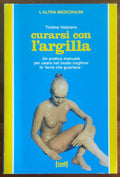 Curarsi con l’argilla. Un pratico manuale per usare nel modo migliore «la terra che guarisce»