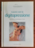 Curarsi con la digitopressione. Tecniche e metodologie di base - Gribaudo