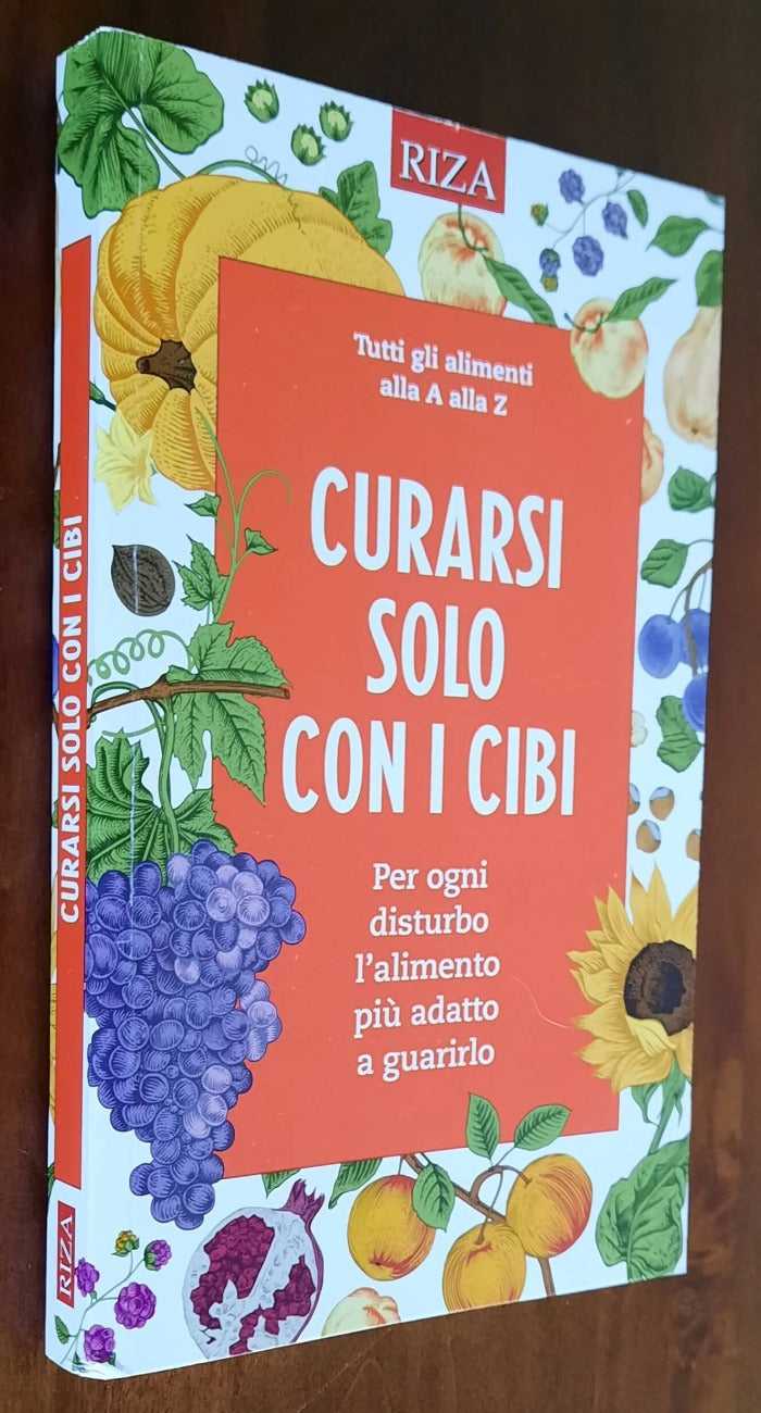 Curarsi solo con i cibi. Per ogni disturbo l’alimento più adatto a guarirlo - Libreria Biellese