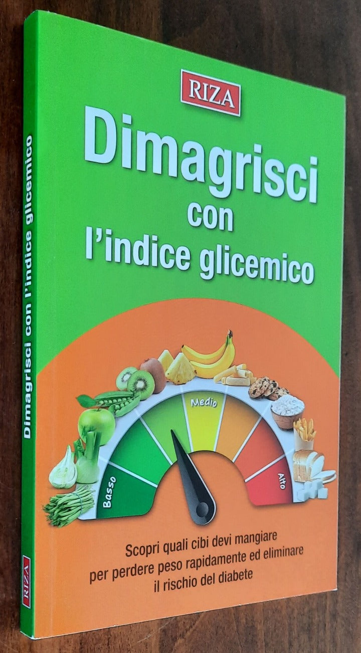 Dimagrisci con l’indice glicemico. Scopri quali cibi devi mangiare per perdere peso rapidamente ed eliminare il rischio del diabete - Libreria Biellese